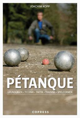 Pétanque: Grundlagen, Technik, Taktik, Training, Spielformen