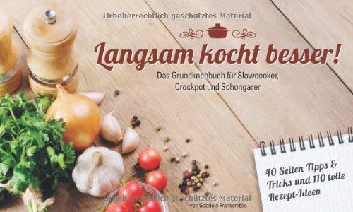 Langsam kocht besser: Grundkochbuch für Slowcooker, Crockpot und Schongarer