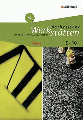 Ästhetische Werkstätten im Textil- und Kunstunterricht: Dinge