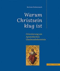 Warum Christsein klug ist: Orientierung am Apostolischen Glaubensbekenntnis