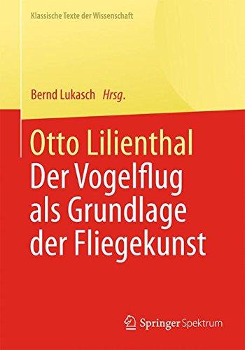 Otto Lilienthal: Der Vogelflug als Grundlage der Fliegekunst (Klassische Texte der Wissenschaft)