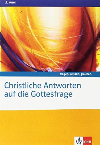 Christliche Antworten auf die Gottesfrage: Themenheft Sekundarstufe II (fragen. wissen. glauben.)