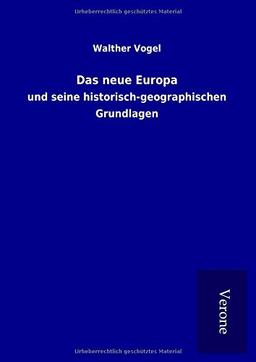 Das neue Europa: und seine historisch-geographischen Grundlagen