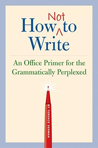 How Not to Write: An Office Primer for the Gramatically Perplexed: An Office Primer for the Grammatically Perplexed