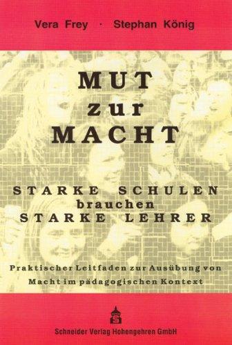 Mut zur Macht: Starke Schulen brauchen starke Lehrer: Praktischer Leitfaden zur Ausübung von Macht im pädagogischen Kontext