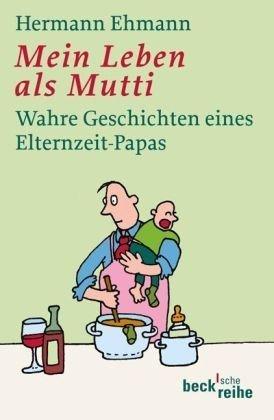 Mein Leben als Mutti: Wahre Geschichten eines Elternzeit-Papas