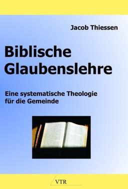 Biblische Glaubenslehre: Eine systematische Theologie für die Gemeinde