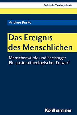 Das Ereignis des Menschlichen: Menschenwürde und Seelsorge: Ein pastoraltheologischer Entwurf (Praktische Theologie heute, Band 171)