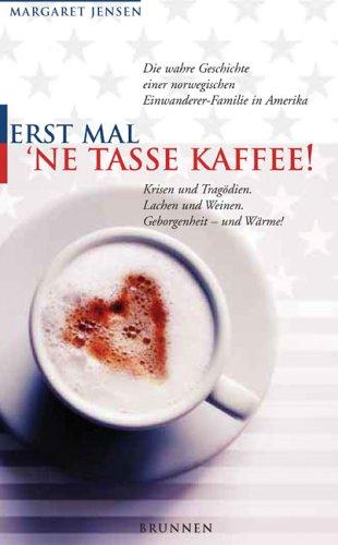 Erst mal 'ne Tasse Kaffee! : Die wahre Geschichte einer norwegischen Einwanderer-Familie in Amerika