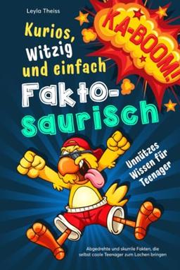 Kurios, witzig und einfach Faktosaurisch - Unnützes Wissen für Teenager: Abgedrehte und skurrile Fakten, die selbst coole Teenager zum Lachen bringen (Unnützes Wissen von A-Z)