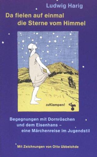 Da fielen auf einmal die Sterne vom Himmel: Begegnungen mit Dornröschen und dem Eisenhans - eine Märchenreise im Jugendstil