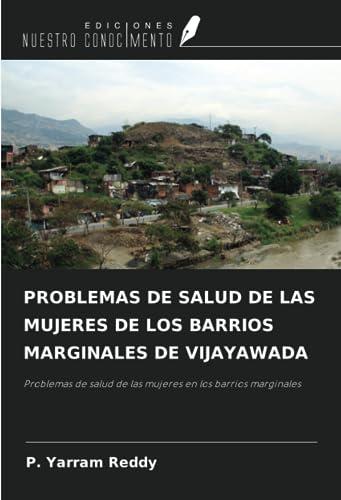 PROBLEMAS DE SALUD DE LAS MUJERES DE LOS BARRIOS MARGINALES DE VIJAYAWADA: Problemas de salud de las mujeres en los barrios marginales