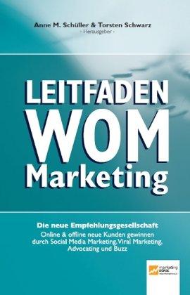 Leitfaden WOM-Marketing: Online & offline neue Kunden gewinnen durch Empfehlungsmarketing, Viral Marketing, Social Media Marketing, Advocating und Buzz