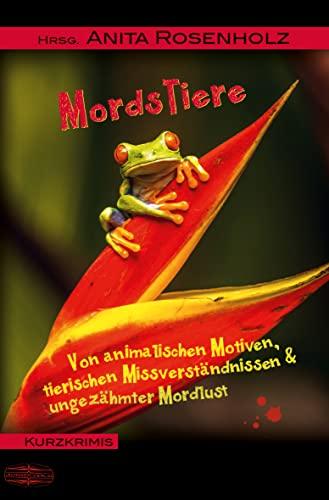 MordsTiere: Von animalischen Motiven, tierischen Missverständnissen und ungezähmter Mordlust (Die Mords-Serie)