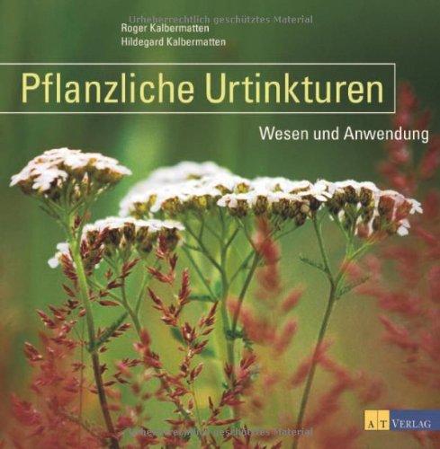 Pflanzliche Urtinkturen: Wesen und Anwendung