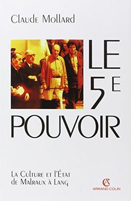 Le 5e pouvoir : la culture et l'État de Malraux à Lang