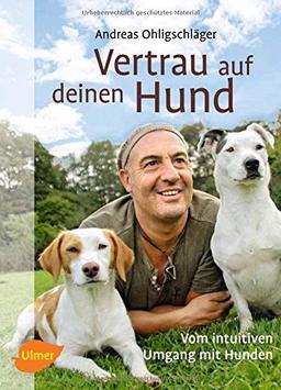 Vertrau auf deinen Hund: Vom intuitiven Umgang mit Hunden