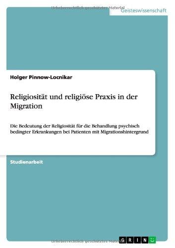 Religiosität und religiöse Praxis in der Migration: Die Bedeutung der Religiosität für die Behandlung psychisch bedingter Erkrankungen  bei Patienten mit Migrationshintergrund