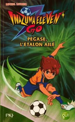 Inazuma eleven go. Vol. 6. Pégase, l'étalon ailé