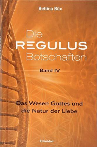 Die Regulus-Botschaften: Band IV: Das Wesen Gottes und die Natur der Liebe