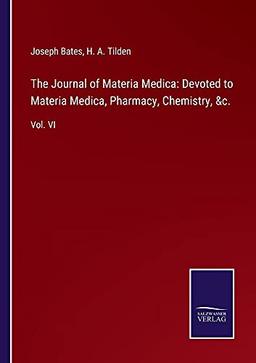 The Journal of Materia Medica: Devoted to Materia Medica, Pharmacy, Chemistry, &c.: Vol. VI