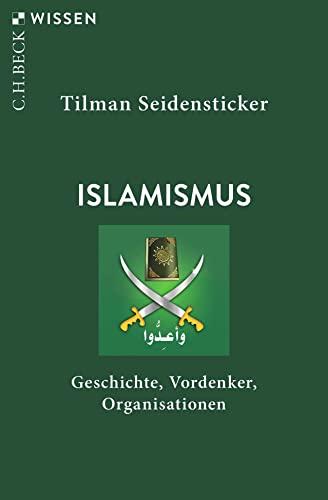 Islamismus: Geschichte, Vordenker, Organisationen (Beck'sche Reihe)