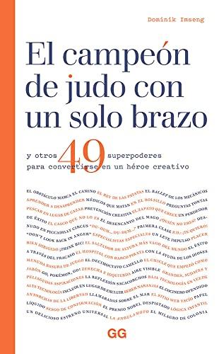 El campeón de judo con un solo brazo: Y otros 49 superpoderes para convertirse en un héroe creativo