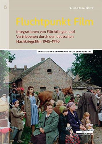 Fluchtpunkt Film: Integrationen von Flüchtlingen und Vertriebenen durch den deutschen Nachkriegsfilm 1945-1990