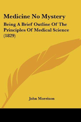 Medicine No Mystery: Being A Brief Outline Of The Principles Of Medical Science (1829)