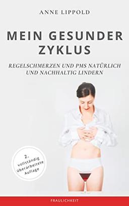 Mein gesunder Zyklus: Regelschmerzen und PMS natürlich und nachhaltig lindern