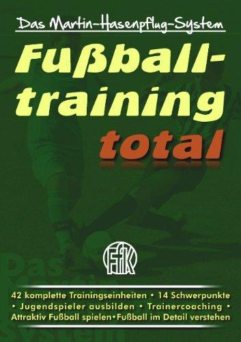 Fußballtraining total: Das Martin-Hasenpflug-System