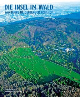 Die Insel im Wald: 300 Jahre Heidelberger Kohlhof