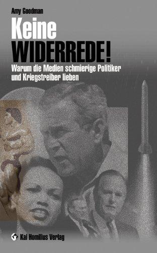 Keine Widerrede!: Warum die Medien aalglatte Politiker und Kriegstreiber lieben