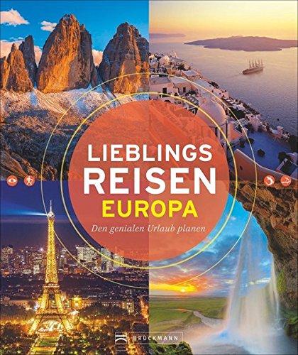 Bildband Lieblingsreisen Europa: den genialen Urlaub planen mit diesem besonderen Reiseführer: 50 unvergessliche Highlights in Europa von den Kanaren bis zum Nordkap, von der Ostsee bis zum Montblanc