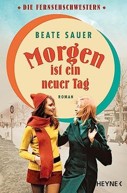 Morgen ist ein neuer Tag: Roman (Die Fernsehschwestern, Band 2)