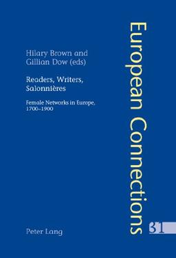 Readers, Writers, Salonnières: Female Networks in Europe, 1700-1900 (European Connections)