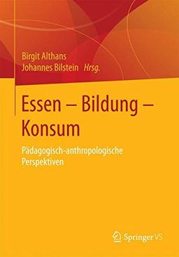 Essen - Bildung - Konsum: Pädagogisch-anthropologische Perspektiven