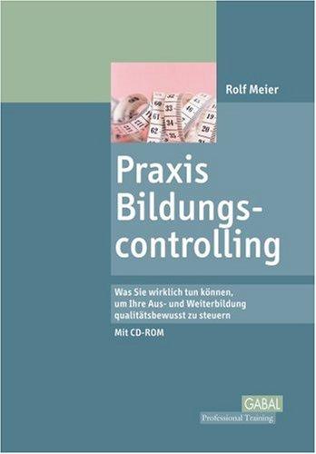 Praxis Bildungscontrolling: Was Sie wirklich tun können, um Ihre Aus- und Weiterbildung qualitätsbewusst zu steuern