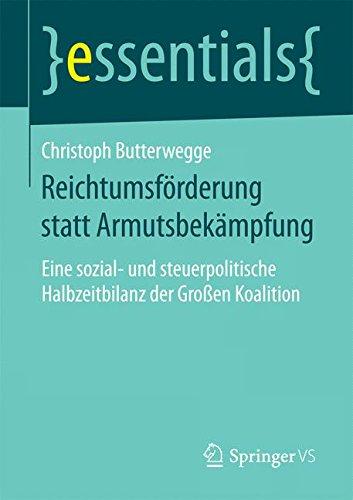 Reichtumsförderung statt Armutsbekämpfung: Eine sozial- und steuerpolitische Halbzeitbilanz der Großen Koalition (essentials)