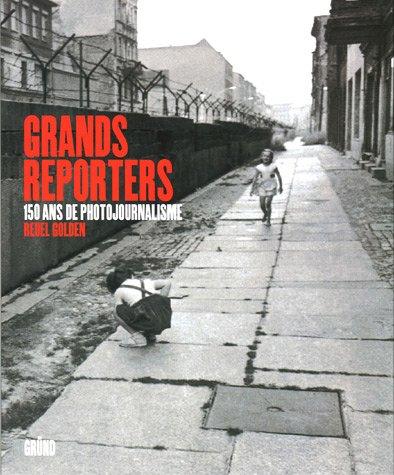 Grands reporters : 150 ans de photojournalisme