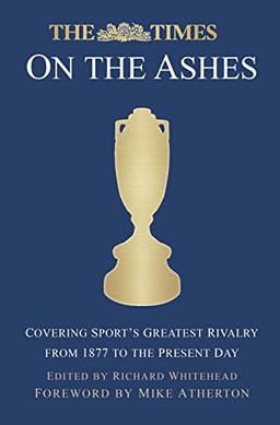 The Times on the Ashes: Covering Sport's Greatest Rivalry from 1877 to the Present Day