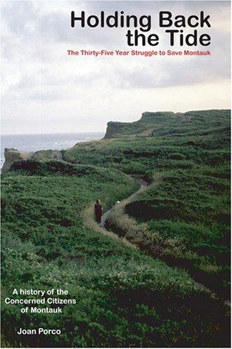 Holding Back the Tide: The Thirty-five Year Struggle to Save Montauk : A History of the concerned Citizens of Montauk