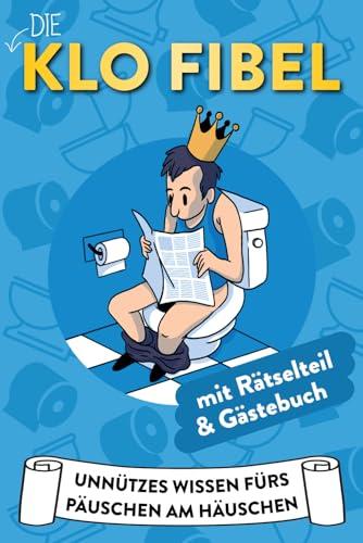 Die Klo Fibel: Unnützes Wissen Fürs Päuschen Am Häuschen mit kniffligen Rätseln und lustigem Klo Gästebuch