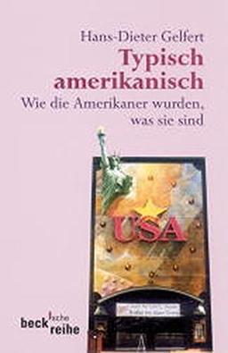 Typisch amerikanisch: Wie die Amerikaner wurden, was sie sind (Beck'sche Reihe)