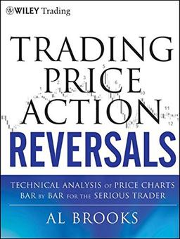 Trading Price Action Reversals: Technical Analysis of Price Charts Bar by Bar for the Serious Trader (Wiley Trading Series)