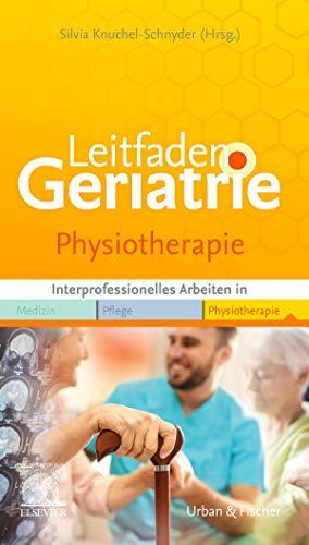 Leitfaden Geriatrie Physiotherapie: Interprofessionell arbeiten in Medizin Pflege Physiotherapie