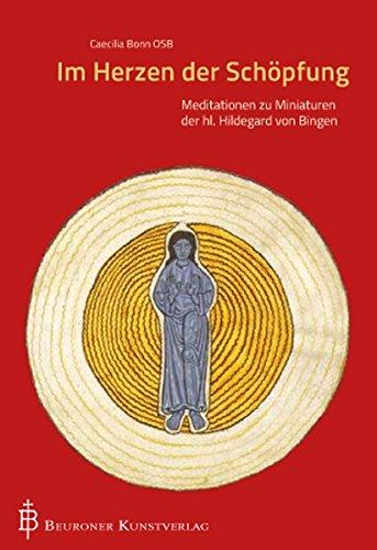 Im Herzen der Schöpfung: Meditationen zu Miniaturen der hl. Hildegard von Bingen