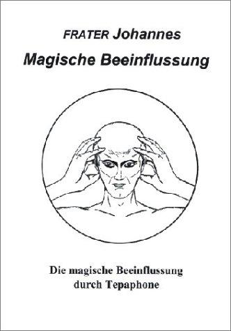 Magische Beeinflussung. Die magische Beeinflussung durch Tepaphone: Die magische Umpolung der Odzentren im Menschen. Psychisch-magische Beeinflussung ... durch Hochfrequenz und Ätherströme