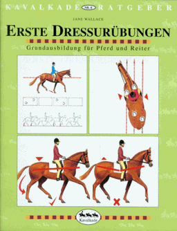 Kavalkade-Ratgeber, Nr. 6, Erste Dressurübungen - Grundausbildung für Pferd und Reiter