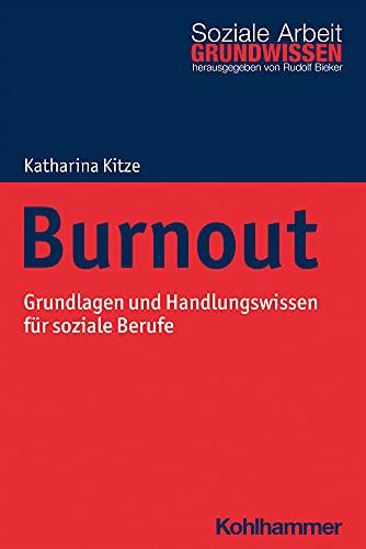 Burnout: Grundlagen und Handlungswissen für soziale Berufe (Grundwissen Soziale Arbeit, 40, Band 40)